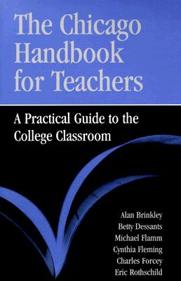 The Chicago Handbook for Teachers: A Practical Guide to the College Classroom (Chicago Guides to Academic Life)
