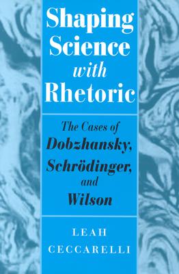 Image for Shaping Science with Rhetoric: The Cases of Dobzhansky, Schrodinger, and Wilson Shaping Science with Rhetoric: The Cases of Dobzhansky, Schrodinger, and Wilson