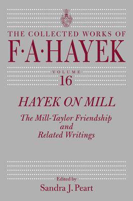 Hayek on Mill: The Mill-Taylor Friendship and Related Writings (Volume 16) (The Collected Works of F. A. Hayek)