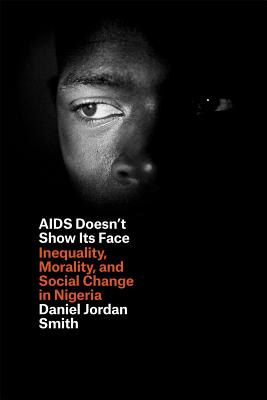 Image for AIDS Doesn't Show Its Face: Inequality, Morality, and Social Change in Nigeria
