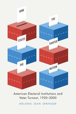 How the States Shaped the Nation: American Electoral Institutions and Voter Turnout, 1920-2000 (Chicago Studies in American Politics)