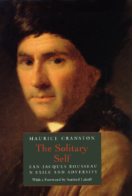 The Solitary Self: Jean-Jacques Rousseau in Exile and Adversity