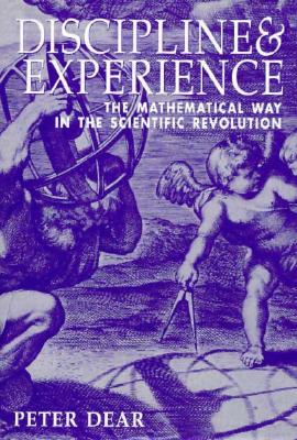 Discipline and Experience: The Mathematical Way in the Scientific Revolution (Science & Its Conceptual Foundations (Paperback))