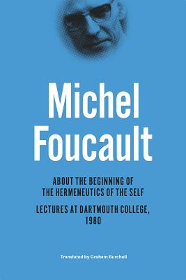 About the Beginning of the Hermeneutics of the Self: Lectures at Dartmouth College, 1980 (The Chicago Foucault Project)