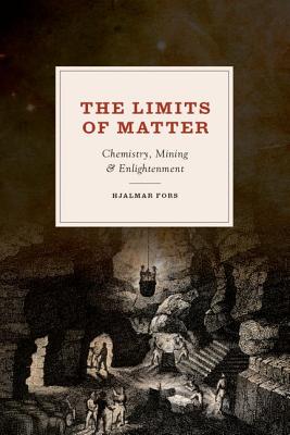 The Limits of Matter: Chemistry, Mining, and Enlightenment (Synthesis)