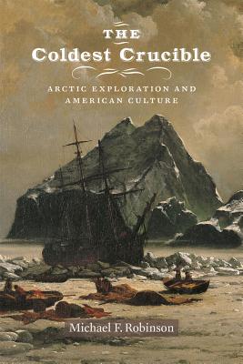 The Coldest Crucible: Arctic Exploration and American Culture