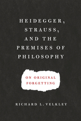 Heidegger, Strauss, and the Premises of Philosophy: On Original Forgetting