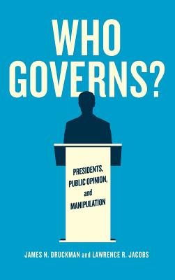 Who Governs: Presidents, Public Opinion, and Manipulation (Chicago Studies in American Politics)