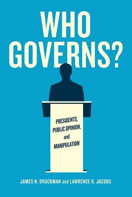 Who Governs: Presidents, Public Opinion, and Manipulation (Chicago Studies in American Politics)