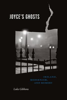 Joyce's Ghosts: Ireland, Modernism, and Memory