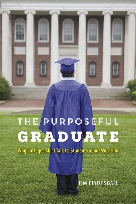 Image for The Purposeful Graduate: Why Colleges Must Talk to Students about Vocation