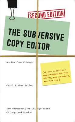 The Subversive Copy Editor, Second Edition: Advice from Chicago (or, How to Negotiate Good Relationships with Your Writers, Your Colleagues, and . Guides to Writing, Editing, and Publishing)