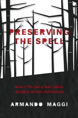 Preserving the Spell: Basile's The Tale of Tales and Its Afterlife in the Fairy-Tale Tradition