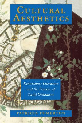 Image for Cultural Aesthetics: Renaissance Literature and the Practice of Social Ornament Cultural Aesthetics: Renaissance Literature and the Practice of Social Ornament
