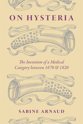 On Hysteria: The Invention of a Medical Category Between 1670 and 1820