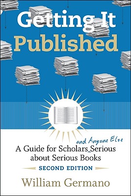 Getting It Published, 2nd Edition: A Guide for Scholars and Anyone Else Serious about Serious Books (Chicago Guides to Writing, Editing, and Publishing)