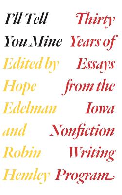 I'll Tell You Mine: Thirty Years of Essays from the Iowa Nonfiction Writing Program