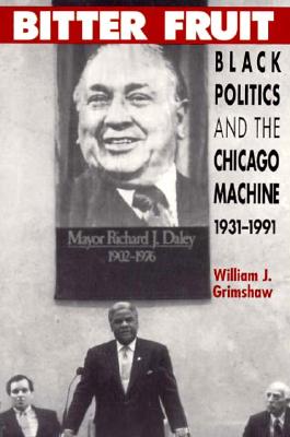 Image for Bitter Fruit: Black Politics and the Chicago Machine, 1931-1991 (New Edition) Bitter Fruit: Black Politics and the Chicago Machine, 1931-1991 (New Edition)