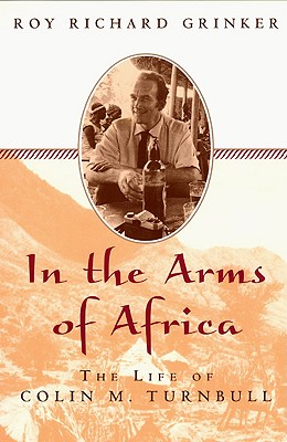 In the Arms of Africa: The Life of Colin Turnbull