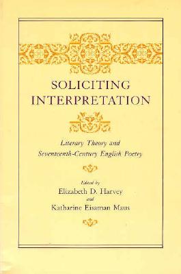 Soliciting Interpretation: Literary Theory and Seventeenth-Century English Poetry