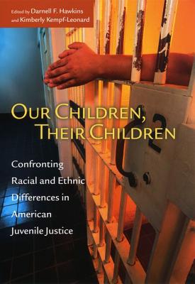 Our Children, Their Children: Confronting Racial and Ethnic Differences in American Juvenile Justice (The John D. and Catherine T. MacArthur . Adolescent Development and Juvenile Justice)