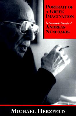 Image for Portrait of a Greek Imagination: An Ethnographic Biography of Andreas Nenedakis Portrait of a Greek Imagination: An Ethnographic Biography of Andreas Nenedakis