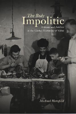 Image for The Body Impolitic: Artisans and Artifice in the Global Hierarchy of Value The Body Impolitic: Artisans and Artifice in the Global Hierarchy of Value