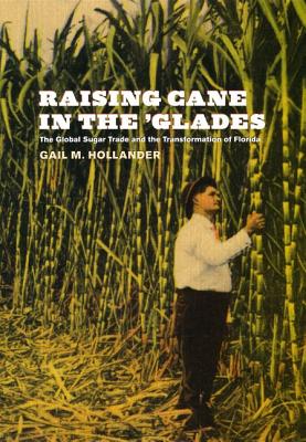 Raising Cane in the 'Glades: The Global Sugar Trade and the Transformation of Florida