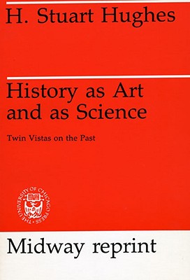 History as Art and as Science: Twin Vistas on the Past (Revised)