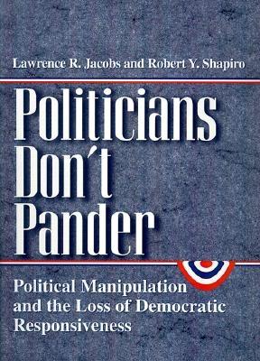 Politicians Don't Pander: Political Manipulation and the Loss of Democratic Responsiveness (Studies in Communication, Media, and Public Opinion)