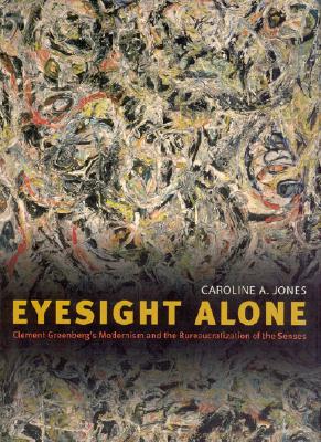 Eyesight Alone: Clement Greenberg's Modernism and the Bureaucratization of the Senses