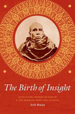 The Birth of Insight: Meditation, Modern Buddhism, and the Burmese Monk Ledi Sayadaw (Buddhism and Modernity)