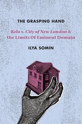 The Grasping Hand: Kelo v. City of New London and the Limits of Eminent Domain