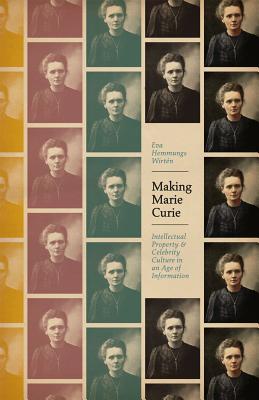 Making Marie Curie: Intellectual Property and Celebrity Culture in an Age of Information (science.culture)