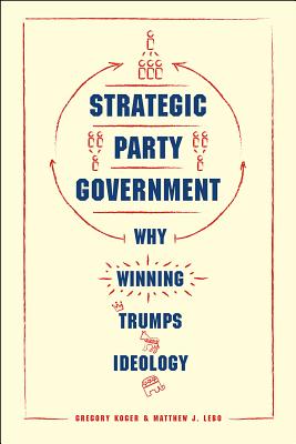 Strategic Party Government: Why Winning Trumps Ideology (Chicago Studies in American Politics)
