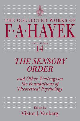 The Sensory Order and Other Writings on the Foundations of Theoretical Psychology (The Collected Works of F. A. Hayek)