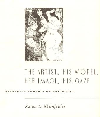 The Artist, His Model, Her Image, His Gaze: Picasso's Pursuit of the Model