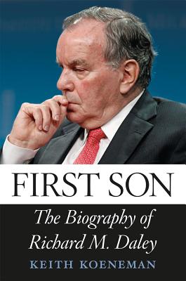 First Son: The Biography of Richard M. Daley