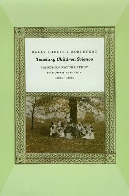 Teaching Children Science: Hands-On Nature Study in North America, 1890-1930