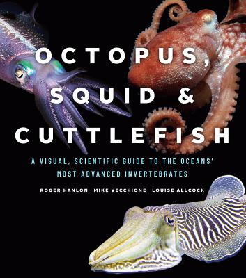 Octopus, Squid, and Cuttlefish: A Visual, Scientific Guide to the Oceans Most Advanced Invertebrates