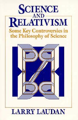 Science and Relativism: Some Key Controversies in the Philosophy of Science (Science and Its Conceptual Foundations series)