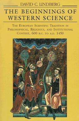 The Beginnings of Western Science: The European Scientific Tradition in Philosophical, Religious, and Institutional Context, 600 B.C. to A.D. 1450