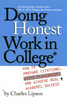 Doing Honest Work in College: How to Prepare Citations, Avoid Plagiarism, and Achieve Real Academic Success
