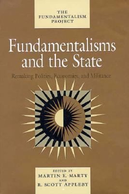 Fundamentalisms and the State: Remaking Polities, Economies, and Militance (Volume 3) (The Fundamentalism Project)