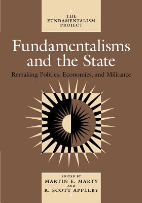 Fundamentalisms and the State: Remaking Polities, Economies, and Militance (Volume 3) (The Fundamentalism Project)