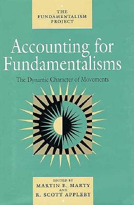 Accounting for Fundamentalisms: The Dynamic Character of Movements (Volume 4) (The Fundamentalism Project)
