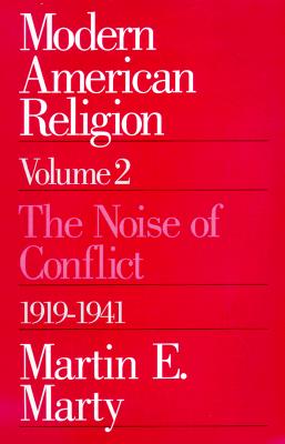 Modern American Religion, Volume 2: The Noise of Conflict, 1919-1941 (Volume 2)