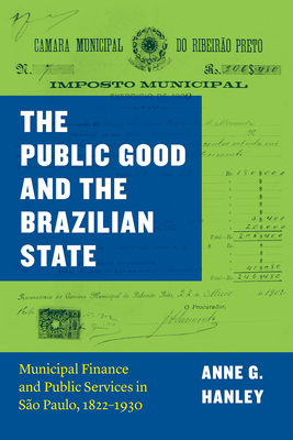 The Public Good and the Brazilian State: Municipal Finance and Public Services in So Paulo, 18221930 (Markets and Governments in Economic History)