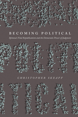 Becoming Political: Spinozas Vital Republicanism and the Democratic Power of Judgment