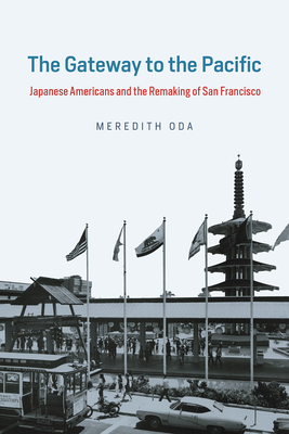 The Gateway to the Pacific: Japanese Americans and the Remaking of San Francisco (Historical Studies of Urban America)